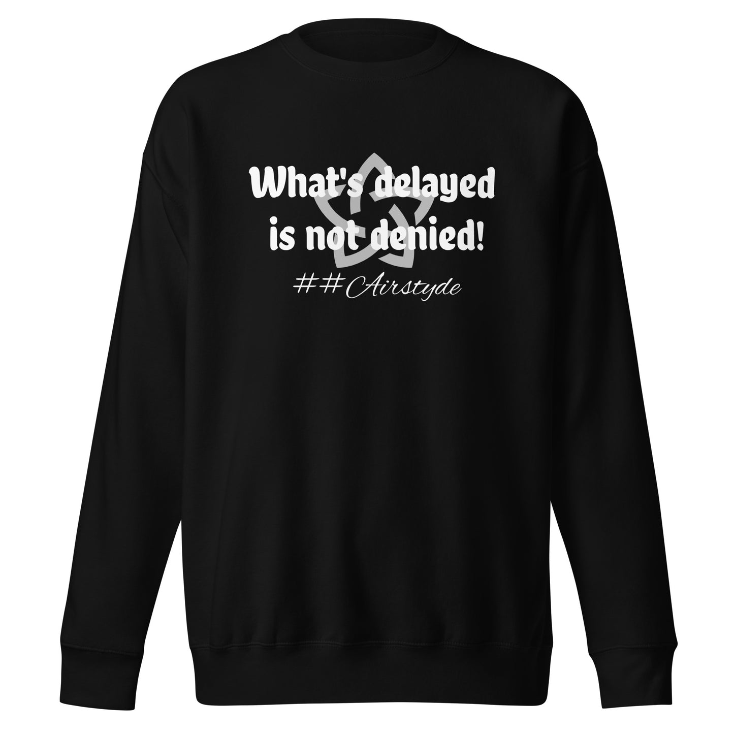 WHATS DELAYED IS NOT DENIED Sweatshirt