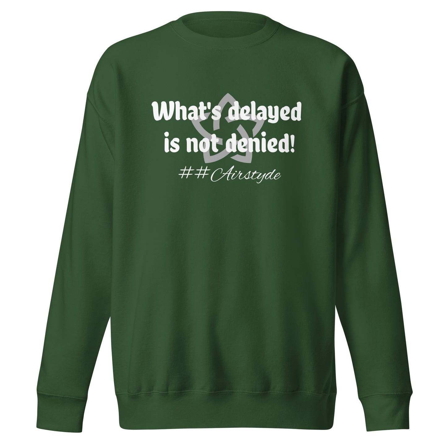 WHATS DELAYED IS NOT DENIED Sweatshirt